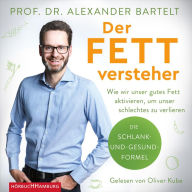 Der Fettversteher: Wie wir unser gutes Fett aktivieren, um unser schlechtes zu verlieren