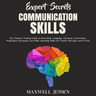 Expert Secrets - Communication Skills: The Ultimate Training Guide to Boost Body Language, Charisma, Conversation, Negotiation, Persuasion, and Public Speaking Skills; for Friends, Marriage and Work