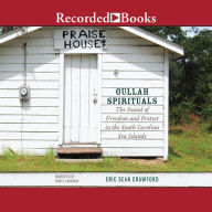 Gullah Spirituals: The Sound of Freedom and Protest in the South Carolina Sea Islands
