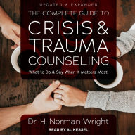 The Complete Guide to Crisis & Trauma Counseling: What to Do and Say When It Matters Most!, Updated & Expanded