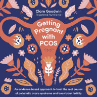 Getting Pregnant with PCOS: An evidence-based approach to treat the root causes of polycystic ovary syndrome and boost your fertility