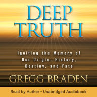 Deep Truth: Igniting the Memory of Our Origin, History, Destiny, and Fate