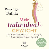 Mein Individualgewicht: Zur Wohlfühlfigur finden - ohne Hungern, Frustessen und falschen Verzicht - Mit Ernährungsprogramm zum Abnehmen und Zunehmen