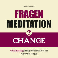 Fragenmeditation - CHANGE: Veränderung erfolgreich meistern mit Hilfe von Fragen