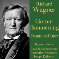 Richard Wagner: Götterdämmerung - Drama und Oper: Der Ring des Nibelungen Teil 4