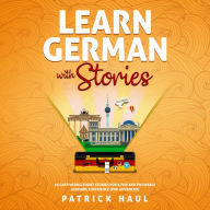 Learn German with Stories: 10 Captivating Short Stories for a Fun and Enjoyable Learning Experience (for Advanced)