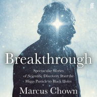 Breakthrough: Spectacular stories of scientific discovery from the Higgs particle to black holes