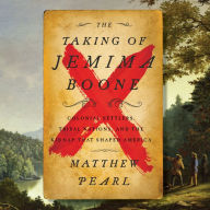 The Taking of Jemima Boone: Colonial Settlers, Tribal Nations, and the Kidnap That Shaped America