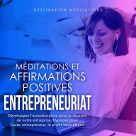 Méditations et Affirmations Positives - Entrepreneuriat: Développez l'autodiscipline pour la réussite de votre entreprise; hypnose pour l'auto-entrepreneur, le profit vous attend