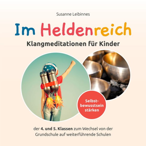 Im Heldenreich: Klangmeditationen für Kinder der 4. und 5. Klassen zum Wechsel von der Grundschule auf weiterführende Schulen