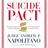 Suicide Pact: The Radical Expansion of Presidential Powers and the Lethal Threat to American Liberty