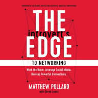 The Introvert's Edge to Networking: Work the Room. Leverage Social Media. Develop Powerful Connections