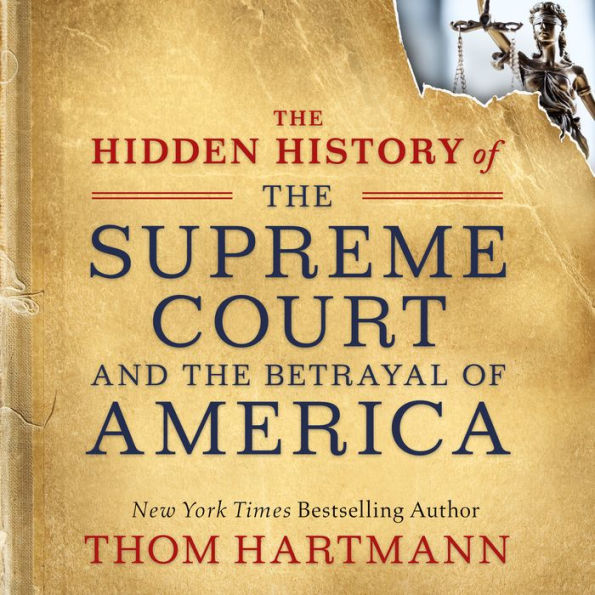 The Hidden History of the Supreme Court and the Betrayal of America