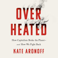 Overheated: How Capitalism Broke the Planet--And How We Fight Back