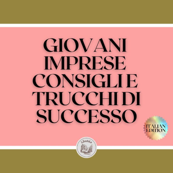 GIOVANI IMPRESE: CONSIGLI E TRUCCHI DI SUCCESSO: Guida potente per i giovani imprenditori, PRINCIPALI SUCCESSIVI!