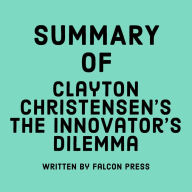 Summary of Clayton M. Christensen's The Innovator's Dilemma