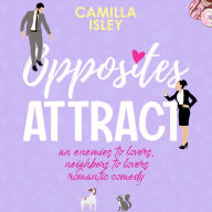 Opposites Attract: An Enemies to Lovers, Neighbor to Lovers Romantic Comedy