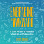 Embracing the Awkward: A Guide for Teens to Succeed at School, Life and Relationships