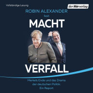 Machtverfall: Merkels Ende und das Drama der deutschen Politik: Ein Report