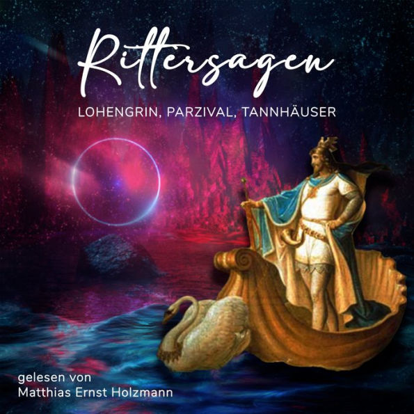 Rittersagen: Lohengrin, Parzival, Tannhäuser