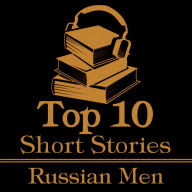 The The Top 10 Short Stories - The Russian Men: The top ten short stories written by Russian male authors.