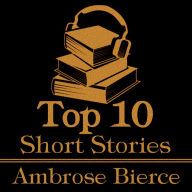 Top 10 Short Stories, The - Ambrose Bierce: The top ten short stories written by American Civil War veteran Ambrose Bierce.