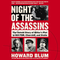 Night of the Assassins: The Untold Story of Hitler's Plot to Kill FDR, Churchill, and Stalin