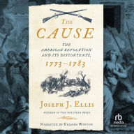 The Cause: The American Revolution and its Discontents, 1773-1783