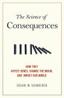 The Science of Consequences: How They Affect Genes, Change the Brain, and Impact Our World