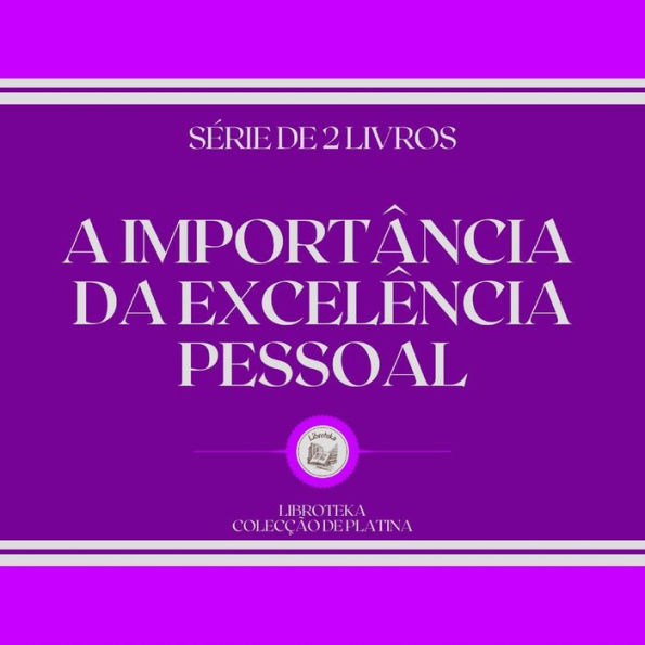 IMPORTÂNCIA DA EXCELÊNCIA PESSOAL, A (SÉRIE DE 2 LIVROS)