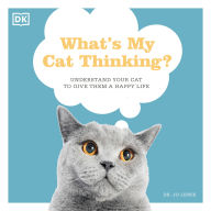 What's My Cat Thinking?: Understand Your Cat to Give Them a Happy Life