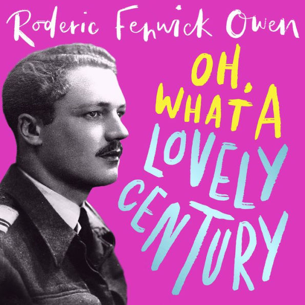 Oh, What a Lovely Century: One man's marvellous adventures in love, World War Two, and high society