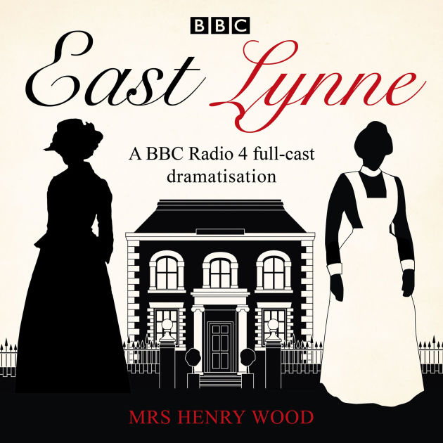 East Lynne A BBC Radio 4 fullcast dramatisation by Michael Bakewell