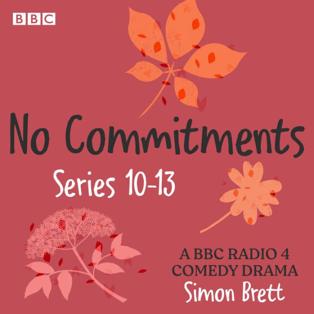 No Commitments: Series 10-13: The BBC Radio comedy drama by