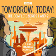 Tomorrow, Today!: The Complete Series 1 and 2: A BBC Radio 4 comedy