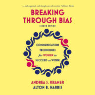 Breaking Through Bias (Second Edition): Communication Techniques for Women to Succeed at Work