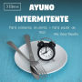 Ayuno intermitente: Para hombres, mujeres y para bajar de peso