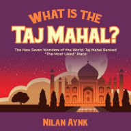 What Is the Taj Mahal?: The New Seven Wonders of the World: Taj Mahal Ranked “The Most Liked” Place