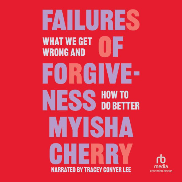 Failures of Forgiveness: What We Get Wrong and How to Do Better