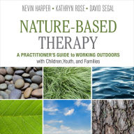 Nature-Based Therapy: A Practitioner's Guide to Working Outdoors with Children, Youth, and Families