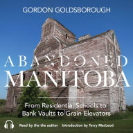 Abandoned Manitoba: From Residential Schools to Bank Vaults to Grain Elevators