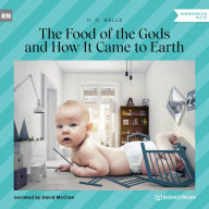 Food of the Gods and How It Came to Earth, The (Unabridged)