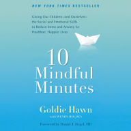 10 Mindful Minutes: Giving Our Children--and Ourselves--the Social and Emotional Skills to Reduce Stress and Anxiety for Healthier, Happy Lives