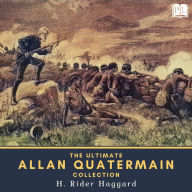 The Ultimate Allan Quatermain Collection: 8 Novels, 4 Short Stories & 1 Extracanonical Work