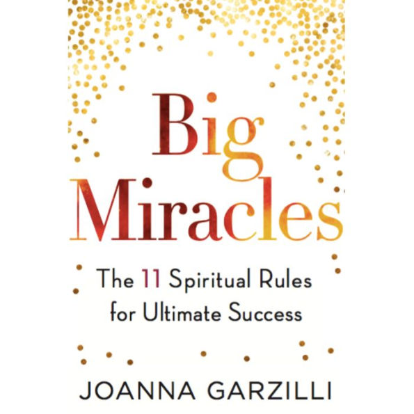 Big Miracles: The 11 Spiritual Rules for Ultimate Success