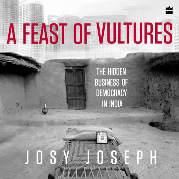 A Feast of Vultures: The Hidden Business of Democracy in India - A Call to Action for Change in India's Society