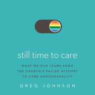 Still Time to Care: What We Can Learn from the Church's Failed Attempt to Cure Homosexuality