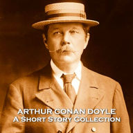 The Short Stories of Arthur Conan Doyle: Creator of Sherlock Holmes who wrote many other equally impressive stories.