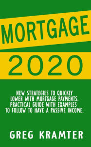 Mortgage 2020: New strategies to quickly lower with mortgage payments. Practical guide with examples to follow to have a passive income.