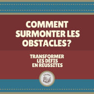 Comment surmonter les obstacles?